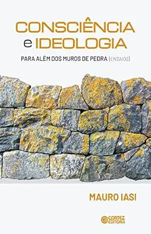Consciência e ideologia: para além dos muros de pedra (ensaios) – Mauro Iasi
