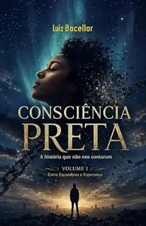 Consciência Preta – Volume 1: Entre Escombros e Esperança (Consciência Preta – A história que não nos contaram Livro 4) - Luiz  Bacellar