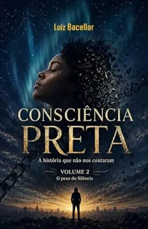 Consciência Preta – Volume 2 – O peso do Silêncio: Quando a dor cala, o corpo fala. Quando o mundo desaba, a alma grita. (Consciência Preta – A história que não nos contaram) - Luiz Bacellar