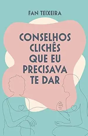 Conselhos Clichês Que Eu Precisava Te Dar - Fan Teixeira