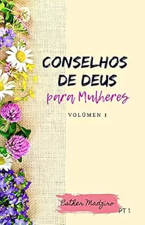 Conselhos de Deus para as Mulheres: Volume 1 – Esther Madziro