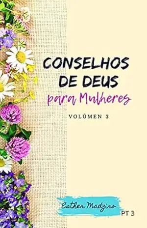 Conselhos de Deus para as Mulheres: Volumen 3 - Esther Madziro