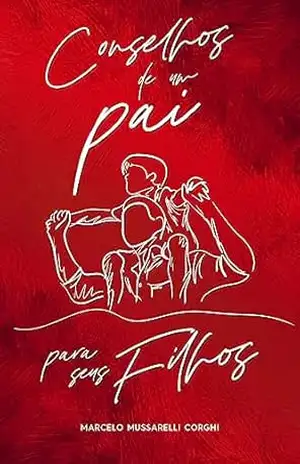 Conselhos de um pai para seus filhos - Marcelo Mussarelli Corghi