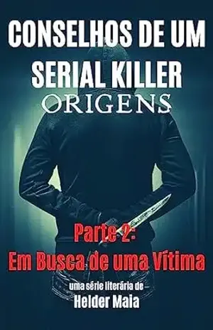 Conselhos de um Serial Killer: Origens – Parte 2: Em Busca de uma Vítima - Helder Maia