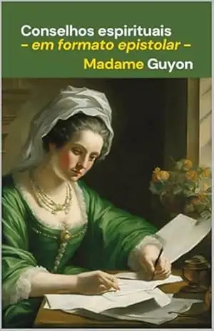 Conselhos espirituais: em formato epistolar – Madame Guyon