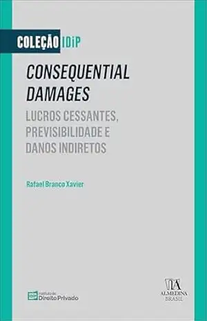 Consequential damages: lucros cessantes, previsibilidade e danos indiretos (Coleção IDiP) – Rafael Branco Xavier