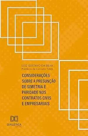 Considerações sobre a presunção de simetria e paridade nos contratos civis e empresariais – Luiz Gustavo da Silva