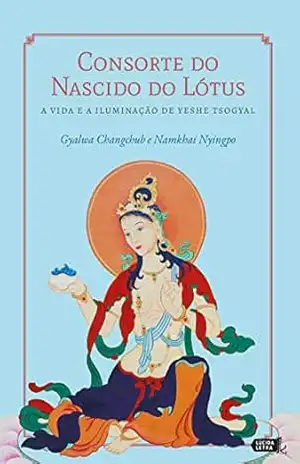 Consorte do Nascido do Lótus: A vida e a iluminação de Yeshe Tsogyal – Gyalwa Changchub