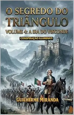 Conspiração Illuminati: O Segredo do Triângulo: A Ira do Visconde (Tiradentes: O Segredo do Triângulo Livro 4) – Guilherme Miranda de Aguiar