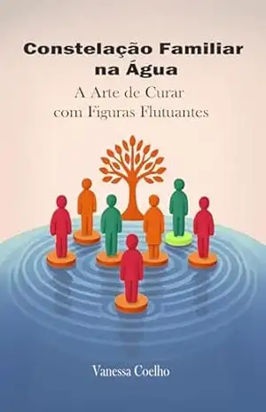 Constelação Familiar na Água: A Arte de Curar com Figuras Flutuantes – Vanessa  Coelho