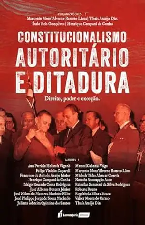 Constitucionalismo autoritário e ditadura: direito, poder e exceção - Martonio Mont’Alverne Barreto Lima