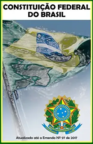 Constituição Federal: Atualizada até a Emenda Constitucional nº 97 de 2017 – Congresso Nacional Brasileiro