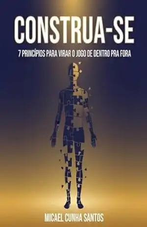 Construa–se: 7 princípios para virar o jogo de dentro pra fora – Micael Cunha