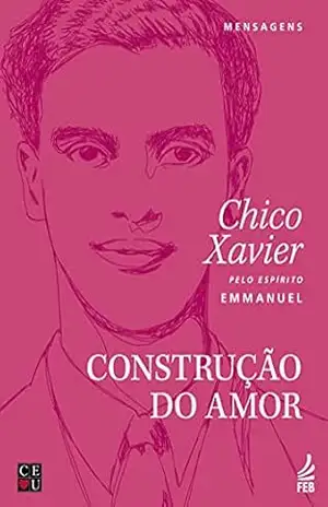 Construção do amor (CEU) (Coleção Chico/CEU) – Francisco Cândido Xavier
