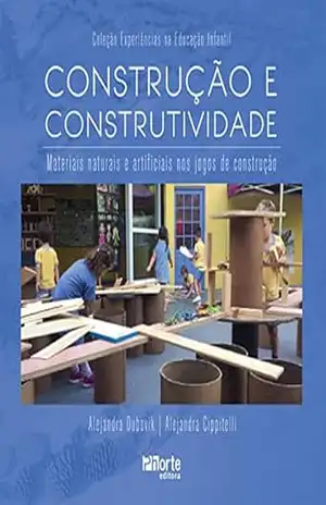Construção e construtividade: materiais naturais e artificiais nos jogos de construção (Experiências na Educação Infantil Livro 1) – Alejandra Dubovik