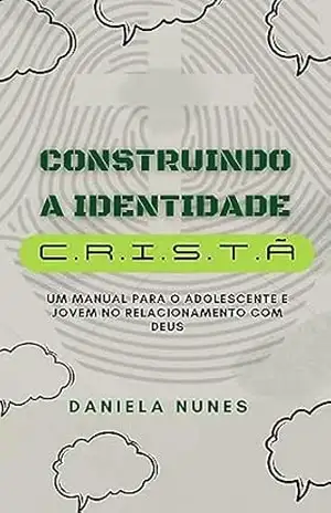 Construindo a Identidade Cristã: Um manual para o adolescente e jovem no relacionamento com Deus – Daniela  Nunes