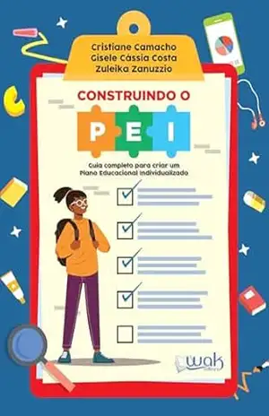 Construindo o PEI: Guia completo para criar um Plano Educacional Individualizado – Gisele Cássia Costa e Zuleika Zanuzzio Cristiane Camacho