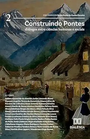 Construindo Pontes: Diálogos entre Ciências Humanas e Sociais – Volume 2 – Pedro Paulo da Cunha Ferreira