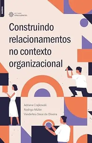 Construindo relacionamentos no contexto organizacional - Adriana Czajkowski