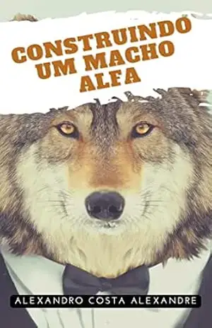 Construindo um Macho Alfa – Alexandro Costa Alexandre