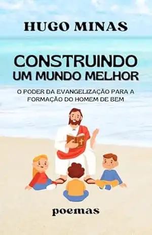 Construindo um mundo melhor: O poder da Evangelização para a formação do Homem de Bem – Hugo Minas