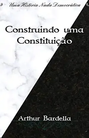 Construindo uma Constituição (Série Antidemocrática) – Arthur  Bardella