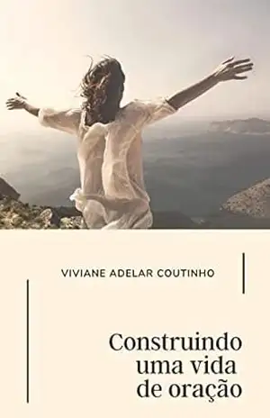 Construindo uma vida de oração – Viviane Adelar Coutinho