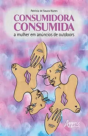 Consumidora Consumida: A Mulher em Anúncios de Outdoors - Patrícia de Souza Nunes