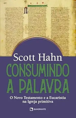 Consumindo a Palavra: O Novo Testamento e a Eucaristia na Igreja primitiva – Scott Hahn