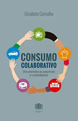 Consumo Colaborativo: uma alternativa ao consumismo e o endividamento - Elizabete Carvalho
