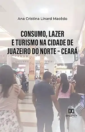 Consumo, lazer e turismo na cidade de Juazeiro do Norte – Ceará – Ana Cristina Linard Macêdo