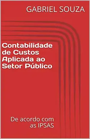 Contabilidade de Custos Aplicada ao Setor Público: De acordo com as IPSAS - GABRIEL SOUZA