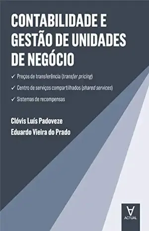 Contabilidade e Gestão de Unidades de Negócio: Preços de transferência (transfer pricing), centro de serviços compartilhados (shared services), sistemas de recompensas - Clóvis Luís Padoveze / Eduardo Vieira do Prado
