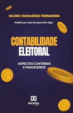 Contabilidade Eleitoral: aspectos contábeis e financeiros – Gileno Guimarães Fernandes