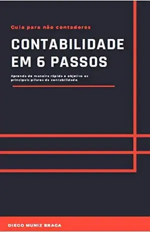 Contabilidade em 6 passos: Aprenda de maneira rápida e objetiva os principais pilares da contabilidade. - Diego Muniz Braga