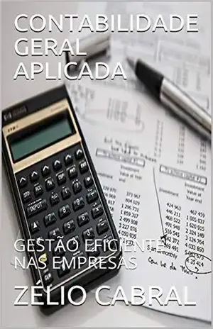 CONTABILIDADE GERAL APLICADA: GESTÃO EFICIENTE NAS EMPRESAS - ZÉLIO CABRAL