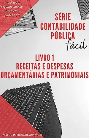 Contabilidade Pública Fácil: Receitas e Despesas: Sob o enfoque orçamentário e patrimonial da Contabilidade Pública – Márcio de Rezende Martinho