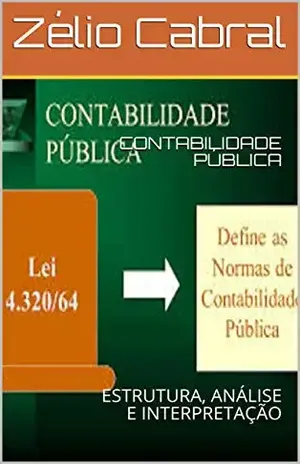 CONTABILIDADE PÚBLICA: ESTRUTURA, ANÁLISE E INTERPRETAÇÃO - Zélio  Cabral