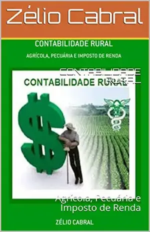 CONTABILIDADE RURAL: Agrícola, Pecuária e Imposto de Renda - Zélio Cabral