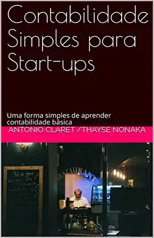 Contabilidade Simples para Start–ups: Uma forma simples de aprender contabilidade básica - Antonio Claret /Thayse Nonaka