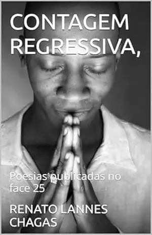 CONTAGEM REGRESSIVA,: Poesias publicadas no face 25 – RENATO  LANNES CHAGAS