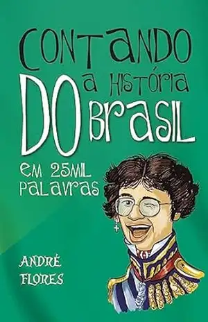 Contando a história do Brasil em 25 mil palavras – André Flores