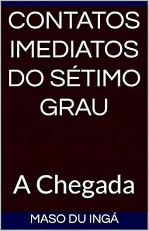 Contatos Imediatos Do Sétimo Grau: A Chegada - Maso Du Ingá