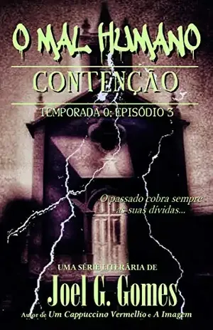 CONTENÇÃO: Uma noveleta fantástica sobre dívidas por pagar, tradições ancestrais e aquilo que existe no limiar da realidade (O MAL HUMANO – Temporada 0 Livro 3) – Joel G. Gomes