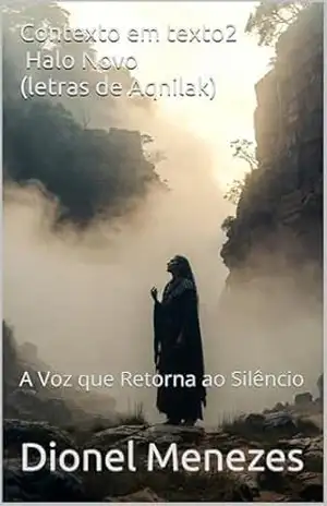 Contexto em texto2 – Halo Novo (letras de Aqnilak): A Voz que Retorna ao Silêncio – Dionel Menezes