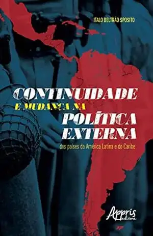 Continuidade e Mudança na Política Externa dos Países da América Latina e do Caribe - Italo Beltrão Sposito