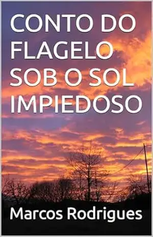 CONTO DO FLAGELO SOB O SOL IMPIEDOSO – Marcos Rodrigues