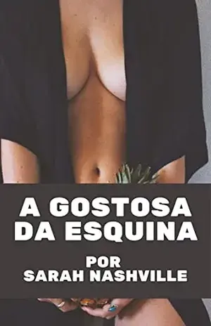 Conto Erótico: A Gostosa da Esquina: Quando a vizinha gostosa pede ajuda, quem vai negar? - Sarah Nashville