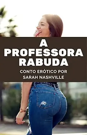 Conto Erótico: A Professora Rabuda: Numa escola vazia, o prazer é garantido – Sarah Nashville