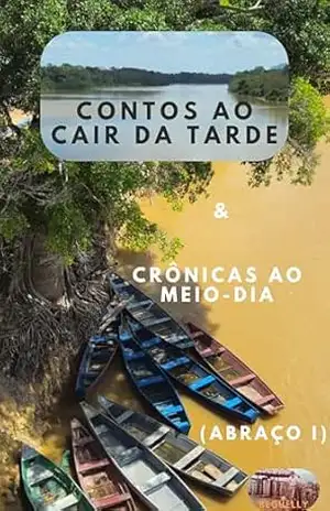 Contos ao cair da Tarde & Crônicas ao meio–Dia: (ABRAÇO I) – Beguelly